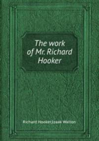 The work of Mr. Richard Hooker