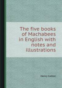 The five books of Machabees in English with notes and illustrations