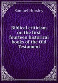 Biblical criticism on the first fourteen historical books of the Old Testament