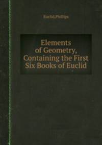 Elements of Geometry, Containing the First Six Books of Euclid