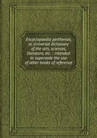 Encyclopaedia perthensis, or, Universal dictionary of the arts, sciences, literature, etc. : intended to supersede the use of other books of reference