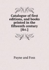 Catalogue of first editions, and books printed in the fifteenth century [&c.].