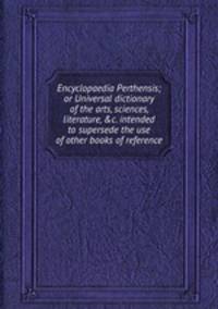 Encyclopaedia Perthensis; or Universal dictionary of the arts, sciences, literature, &c. intended to supersede the use of other books of reference