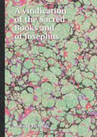 A vindication of the Sacred Books and of Josephus