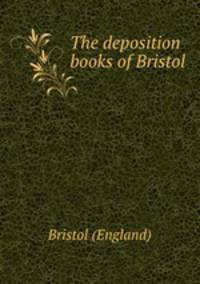 The deposition books of Bristol