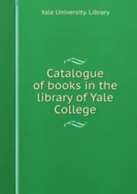 Catalogue of books in the library of Yale College