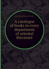 A catalogue of books in every department of oriental literature