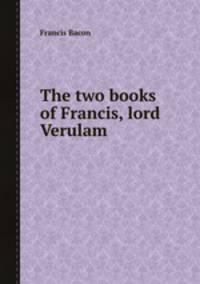 The two books of Francis, lord Verulam