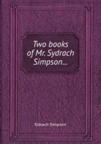 Two books of Mr. Sydrach Simpson...