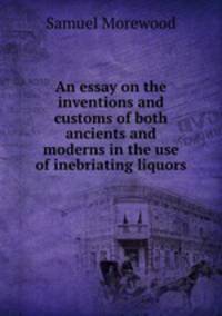 An essay on the inventions and customs of both ancients and moderns in the use of inebriating liquors