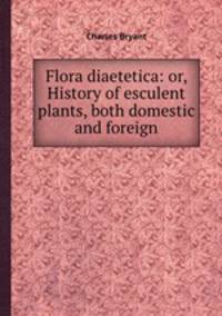 Flora diaetetica: or, History of esculent plants, both domestic and foreign