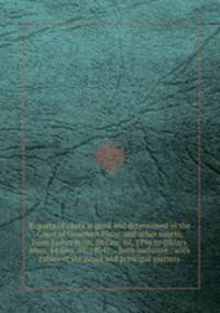 Reports of cases argued and determined in the Court of Common Pleas, and other courts, from Easter term, 36 Geo. III, 1796 to [Hilary term, 44 Geo. III, 1804] ... both inclusive : with tables of the cases and principal matters