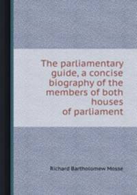 The parliamentary guide, a concise biography of the members of both houses of parliament