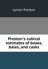 Preston`s cubical estimates of boxes, bales, and casks