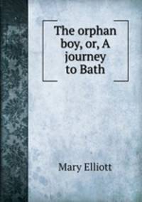 The orphan boy, or, A journey to Bath