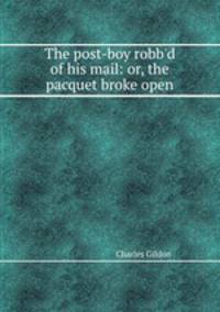 The post-boy robb`d of his mail: or, the pacquet broke open