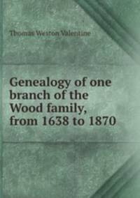 Genealogy of one branch of the Wood family, from 1638 to 1870