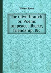 The olive-branch; or, Poems on peace, liberty, friendship, &c