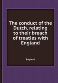 The conduct of the Dutch, relating to their breach of treaties with England