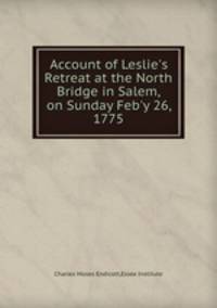 Account of Leslie`s Retreat at the North Bridge in Salem, on Sunday Feb`y 26, 1775
