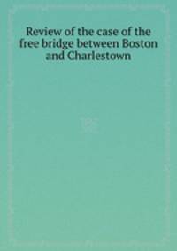 Review of the case of the free bridge between Boston and Charlestown