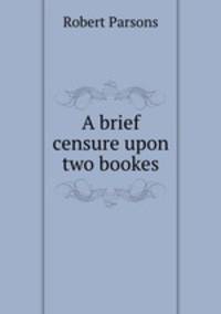 A brief censure upon two bookes
