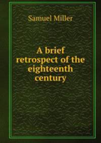 A brief retrospect of the eighteenth century