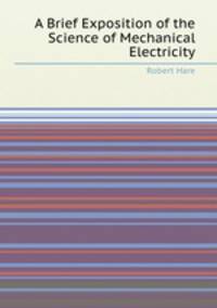 A Brief Exposition of the Science of Mechanical Electricity