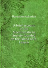 A brief account of the Mechitaristican Society founded on the island of St. Lazaro