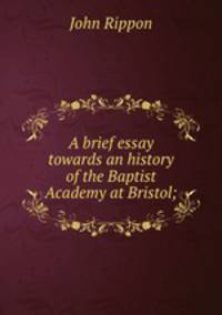 A brief essay towards an history of the Baptist Academy at Bristol;