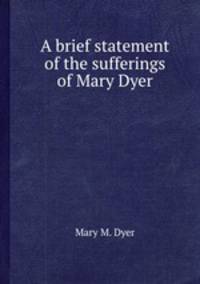 A brief statement of the sufferings of Mary Dyer