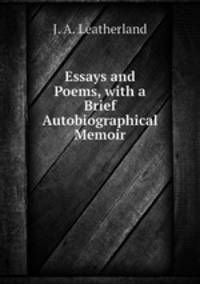 Essays and Poems, with a Brief Autobiographical Memoir