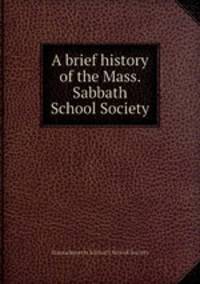 A brief history of the Mass. Sabbath School Society