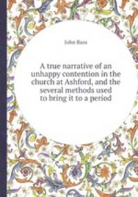 A true narrative of an unhappy contention in the church at Ashford, and the several methods used to bring it to a period