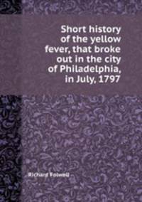 Short history of the yellow fever, that broke out in the city of Philadelphia, in July, 1797