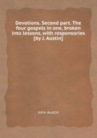 Devotions. Second part. The four gospels in one, broken into lessons, with responsories [by J. Austin].