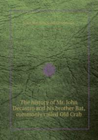 The history of Mr. John Decastro and his brother Bat, commonly called Old Crab