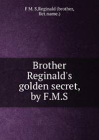 Brother Reginald`s golden secret, by F.M.S.