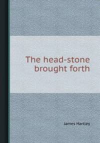 The head-stone brought forth