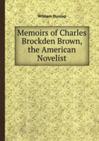 Memoirs of Charles Brockden Brown, the American Novelist