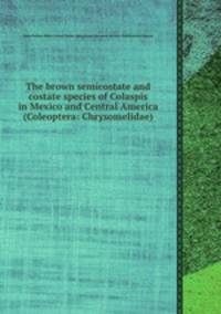 The brown semicostate and costate species of Colaspis in Mexico and Central America (Coleoptera: Chrysomelidae)