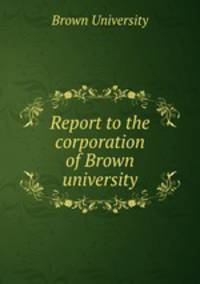 Report to the corporation of Brown university