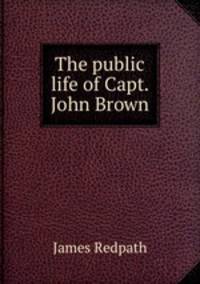 The public life of Capt. John Brown
