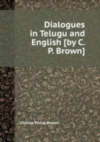 Dialogues in Telugu and English [by C. P. Brown].