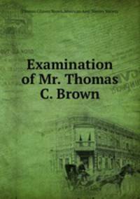 Examination of Mr. Thomas C. Brown