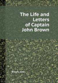 The Life and Letters of Captain John Brown