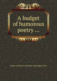 A budget of humorous poetry ...