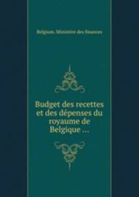 Budget des recettes et des dpenses du royaume de Belgique ...