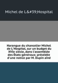 Harangue du chancelier Michel de L`Hospital, sur un budget du XVIe sicle, dans l`assemble des tats-gnraux; prcde d`une notice par M. Dupin an