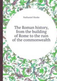 The Roman history, from the building of Rome to the ruin of the commonwealth